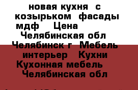 новая кухня. с  козырьком. фасады мдф. › Цена ­ 48 000 - Челябинская обл., Челябинск г. Мебель, интерьер » Кухни. Кухонная мебель   . Челябинская обл.